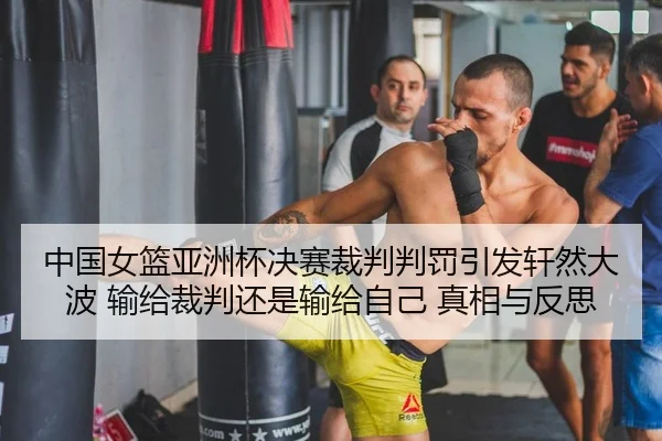 中国女篮亚洲杯决赛裁判判罚引发轩然大波 输给裁判还是输给自己 真相与反思